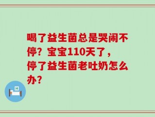 喝了益生菌总是哭闹不停？宝宝110天了，停了益生菌老吐奶怎么办？