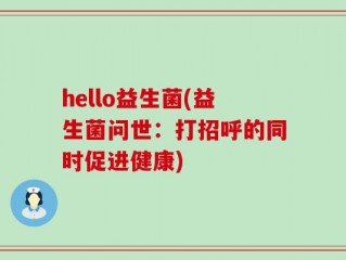 hello益生菌(益生菌问世：打招呼的同时促进健康)