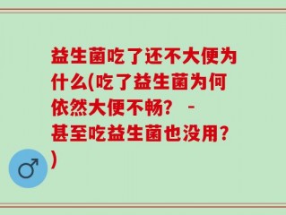 益生菌吃了还不大便为什么(吃了益生菌为何依然大便不畅？ - 甚至吃益生菌也没用？)