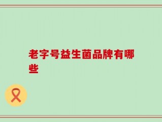 老字号益生菌品牌有哪些