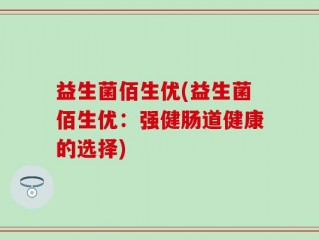 益生菌佰生优(益生菌佰生优：强健肠道健康的选择)