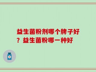 益生菌粉剂哪个牌子好？益生菌粉哪一种好