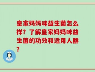 皇家妈妈咪益生菌怎么样？了解皇家妈妈咪益生菌的功效和适用人群？