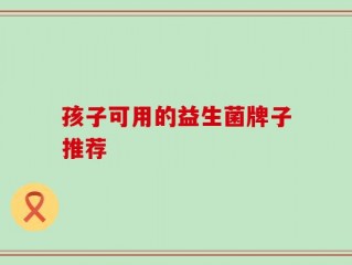 孩子可用的益生菌牌子推荐