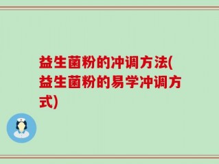 益生菌粉的冲调方法(益生菌粉的易学冲调方式)