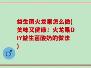 益生菌火龙果怎么做(美味又健康！火龙果DIY益生菌酸奶的做法)
