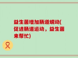 益生菌增加肠道蠕动(促进肠道运动，益生菌来帮忙)