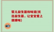 婴儿益生菌和味道(优选益生菌，让宝宝爱上健康味)