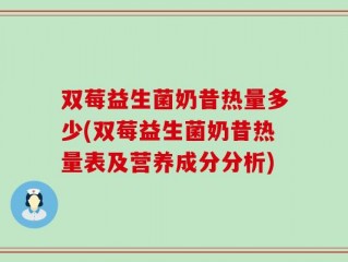 双莓益生菌奶昔热量多少(双莓益生菌奶昔热量表及营养成分分析)