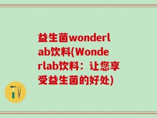 益生菌wonderlab饮料(Wonderlab饮料：让您享受益生菌的好处)