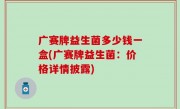 广赛牌益生菌多少钱一盒(广赛牌益生菌：价格详情披露)