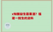 x知醺益生菌果酒？福建一阳生的资料