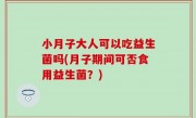 小月子大人可以吃益生菌吗(月子期间可否食用益生菌？)