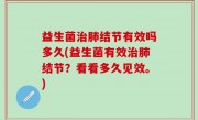 益生菌治肺结节有效吗多久(益生菌有效治肺结节？看看多久见效。)