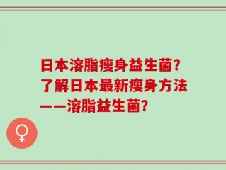日本溶脂瘦身益生菌？了解日本最新瘦身方法——溶脂益生菌？