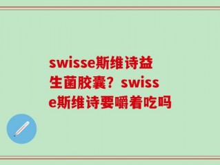 swisse斯维诗益生菌胶囊？swisse斯维诗要嚼着吃吗