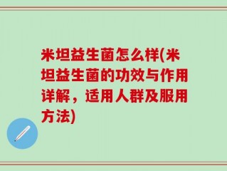 米坦益生菌怎么样(米坦益生菌的功效与作用详解，适用人群及服用方法)