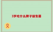 3岁吃什么牌子益生菌