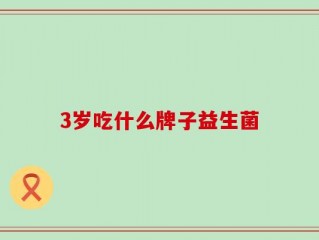 3岁吃什么牌子益生菌