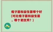 瘦子菌和益生菌哪个好(对比瘦子菌和益生菌，哪个更优秀？)