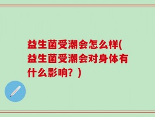 益生菌受潮会怎么样(益生菌受潮会对身体有什么影响？)