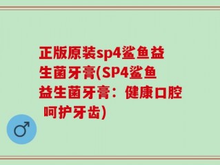 正版原装sp4鲨鱼益生菌牙膏(SP4鲨鱼益生菌牙膏：健康口腔 呵护牙齿)