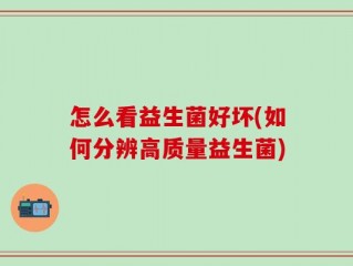 怎么看益生菌好坏(如何分辨高质量益生菌)