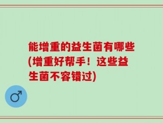能增重的益生菌有哪些(增重好帮手！这些益生菌不容错过)