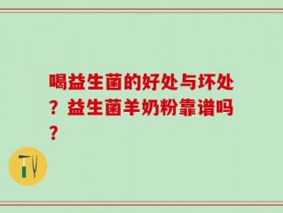 喝益生菌的好处与坏处？益生菌羊奶粉靠谱吗？