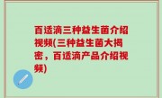 百适滴三种益生菌介绍视频(三种益生菌大揭密，百适滴产品介绍视频)