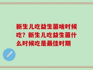 新生儿吃益生菌啥时候吃？新生儿吃益生菌什么时候吃是最佳时期