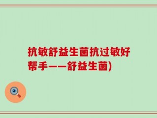 抗敏舒益生菌抗过敏好帮手——舒益生菌)
