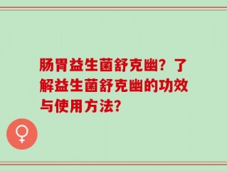 肠胃益生菌舒克幽？了解益生菌舒克幽的功效与使用方法？