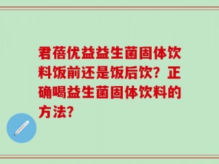 君蓓优益益生菌固体饮料饭前还是饭后饮？正确喝益生菌固体饮料的方法？