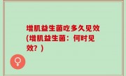 增肌益生菌吃多久见效(增肌益生菌：何时见效？)