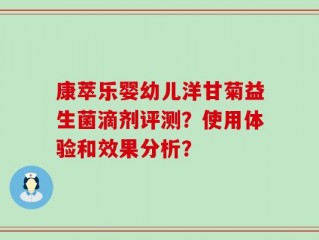 康萃乐婴幼儿洋甘菊益生菌滴剂评测？使用体验和效果分析？