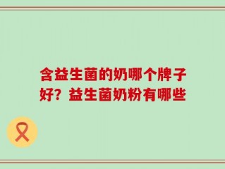 含益生菌的奶哪个牌子好？益生菌奶粉有哪些