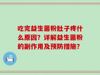 吃完益生菌粉肚子疼什么原因？详解益生菌粉的副作用及预防措施？