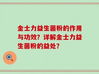 金士力益生菌粉的作用与功效？详解金士力益生菌粉的益处？