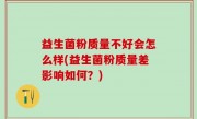 益生菌粉质量不好会怎么样(益生菌粉质量差影响如何？)