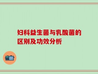 妇科益生菌与乳酸菌的区别及功效分析