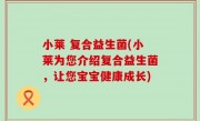 小莱 复合益生菌(小莱为您介绍复合益生菌，让您宝宝健康成长)
