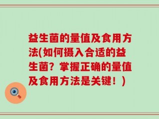 益生菌的量值及食用方法(如何摄入合适的益生菌？掌握正确的量值及食用方法是关键！)