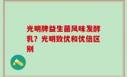光明牌益生菌风味发酵乳？光明致优和优倍区别