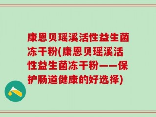 康恩贝瑶溪活性益生菌冻干粉(康恩贝瑶溪活性益生菌冻干粉——保护肠道健康的好选择)