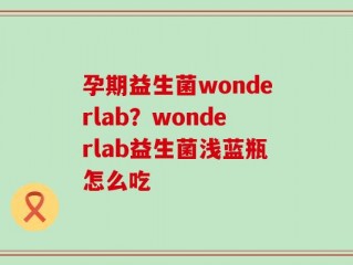 孕期益生菌wonderlab？wonderlab益生菌浅蓝瓶怎么吃