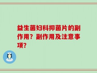 益生菌妇科抑菌片的副作用？副作用及注意事项？