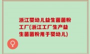 浙江婴幼儿益生菌菌粉工厂(浙江工厂生产益生菌菌粉用于婴幼儿)