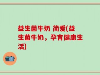 益生菌牛奶 简爱(益生菌牛奶，孕育健康生活)