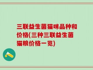 三联益生菌猫咪品种和价格(三种三联益生菌猫粮价格一览)